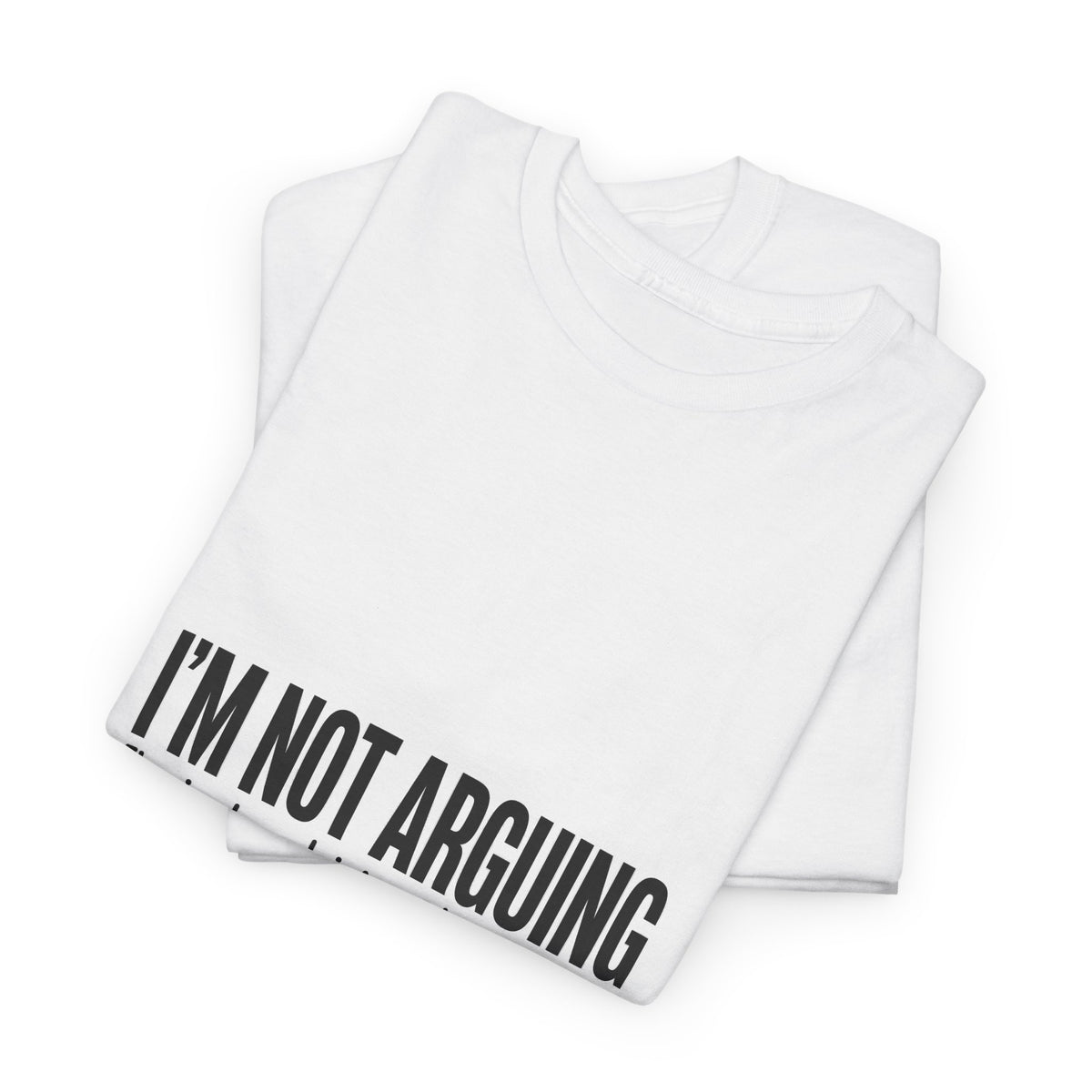 I'm Not Arguing Funny T-Shirt | Sarcastic Humor Tee