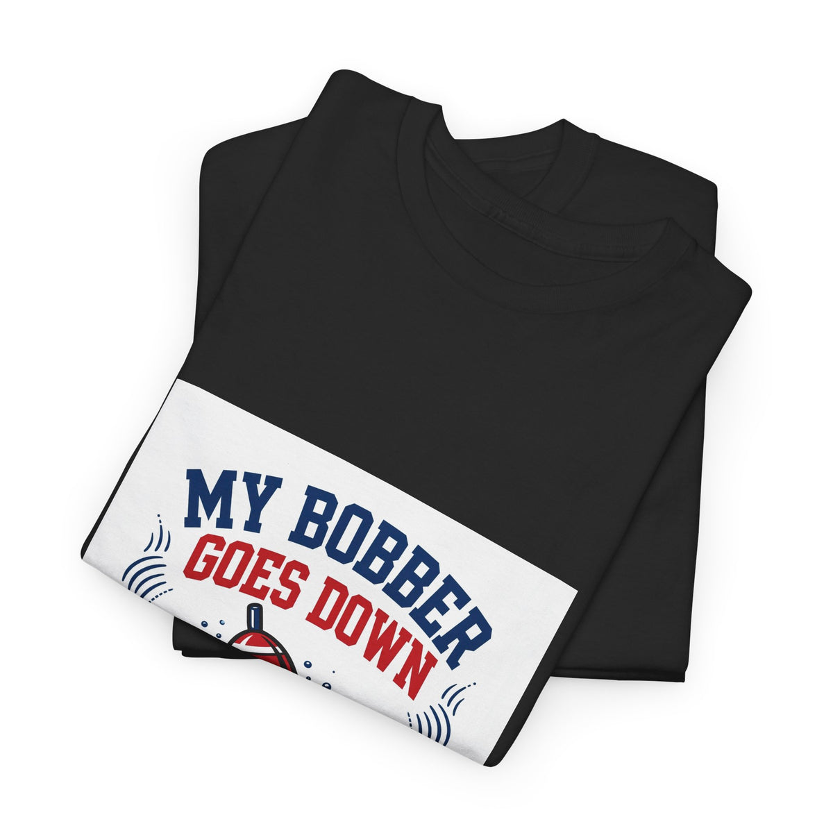 My Bobber Goes Down — Funny Fishing T-Shirt