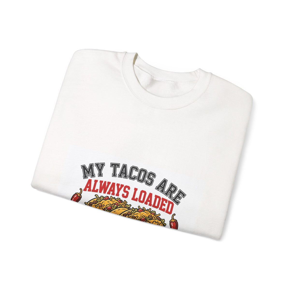 My Tacos Are Always Loaded — Funny Food Sweatshirt