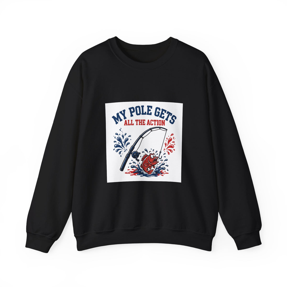 My Pole Gets All the Action — Funny Fishing Sweatshirt