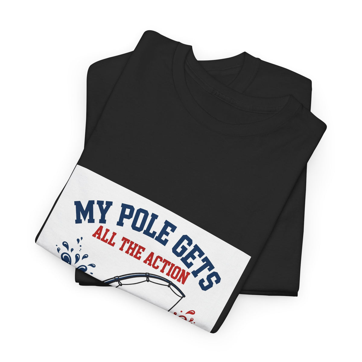 My Pole Gets All the Action — Funny Fishing T-Shirt