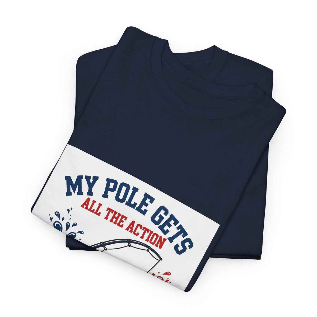 My Pole Gets All the Action — Funny Fishing T-Shirt