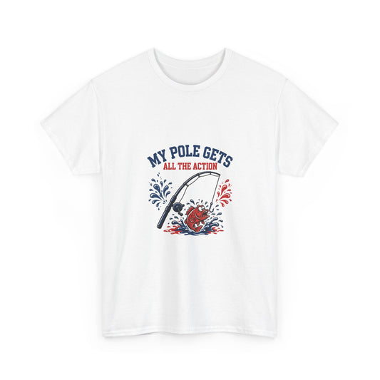 My Pole Gets All the Action — Funny Fishing T-Shirt