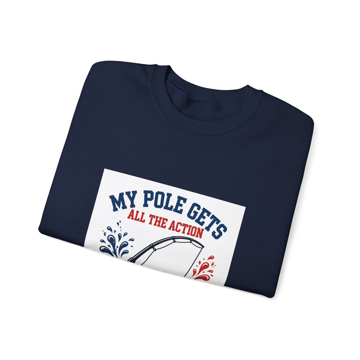 My Pole Gets All the Action — Funny Fishing Sweatshirt