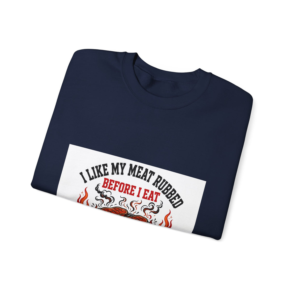 I Like My Meat Rubbed Before I Eat — Funny BBQ Sweatshirt