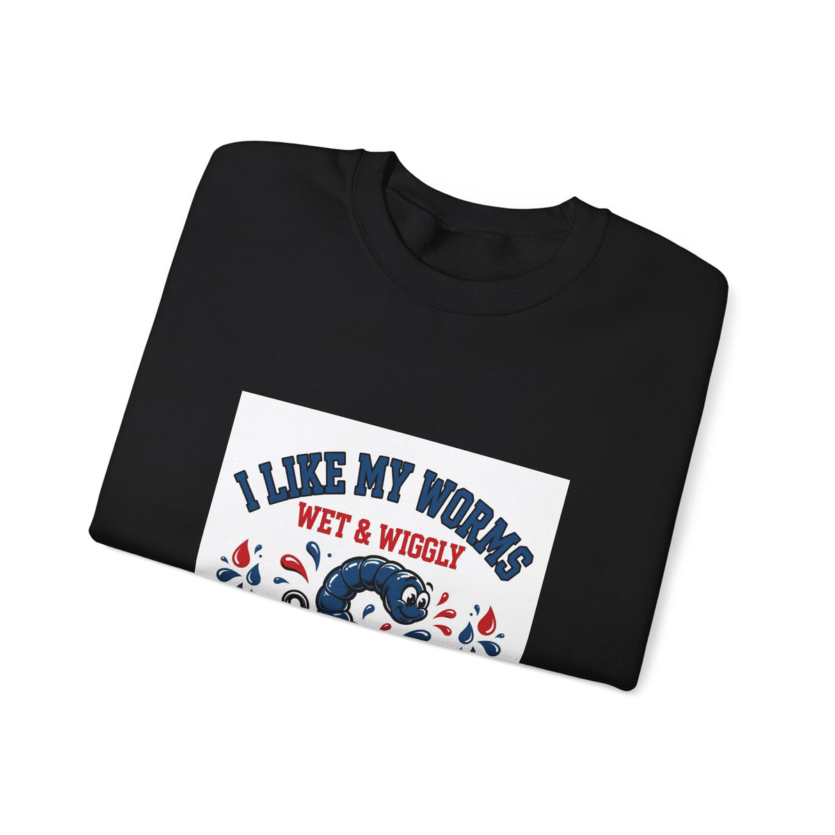 I Like My Worms Wet & Wiggly — Funny Fishing Sweatshirt