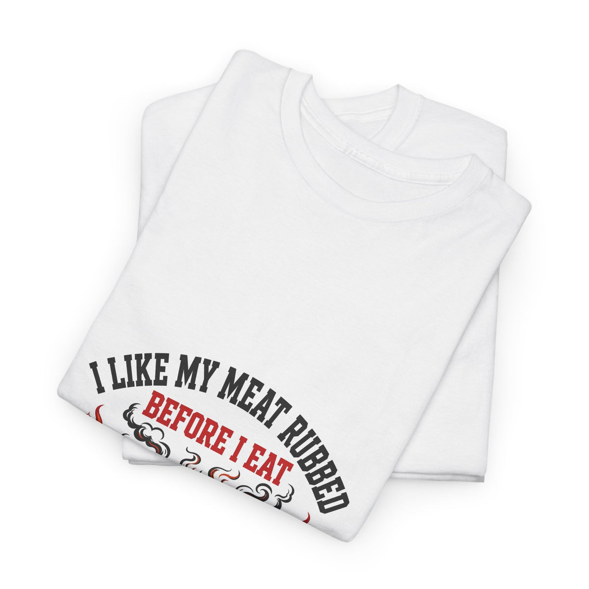 I Like My Meat Rubbed Before I Eat — Funny BBQ T-Shirt
