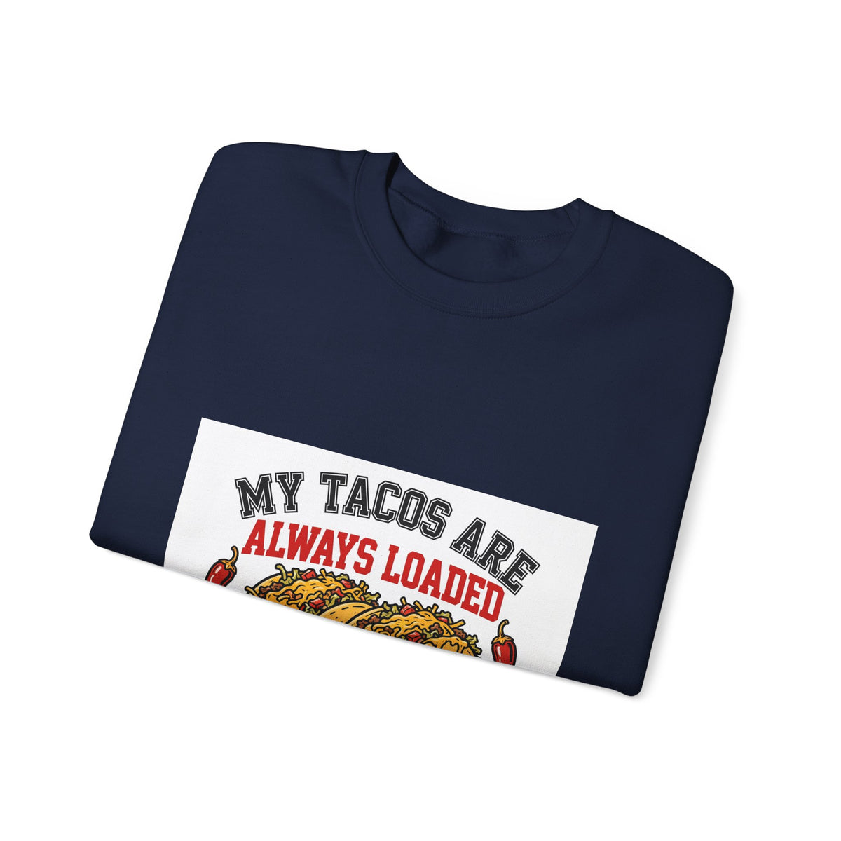 My Tacos Are Always Loaded — Funny Food Sweatshirt