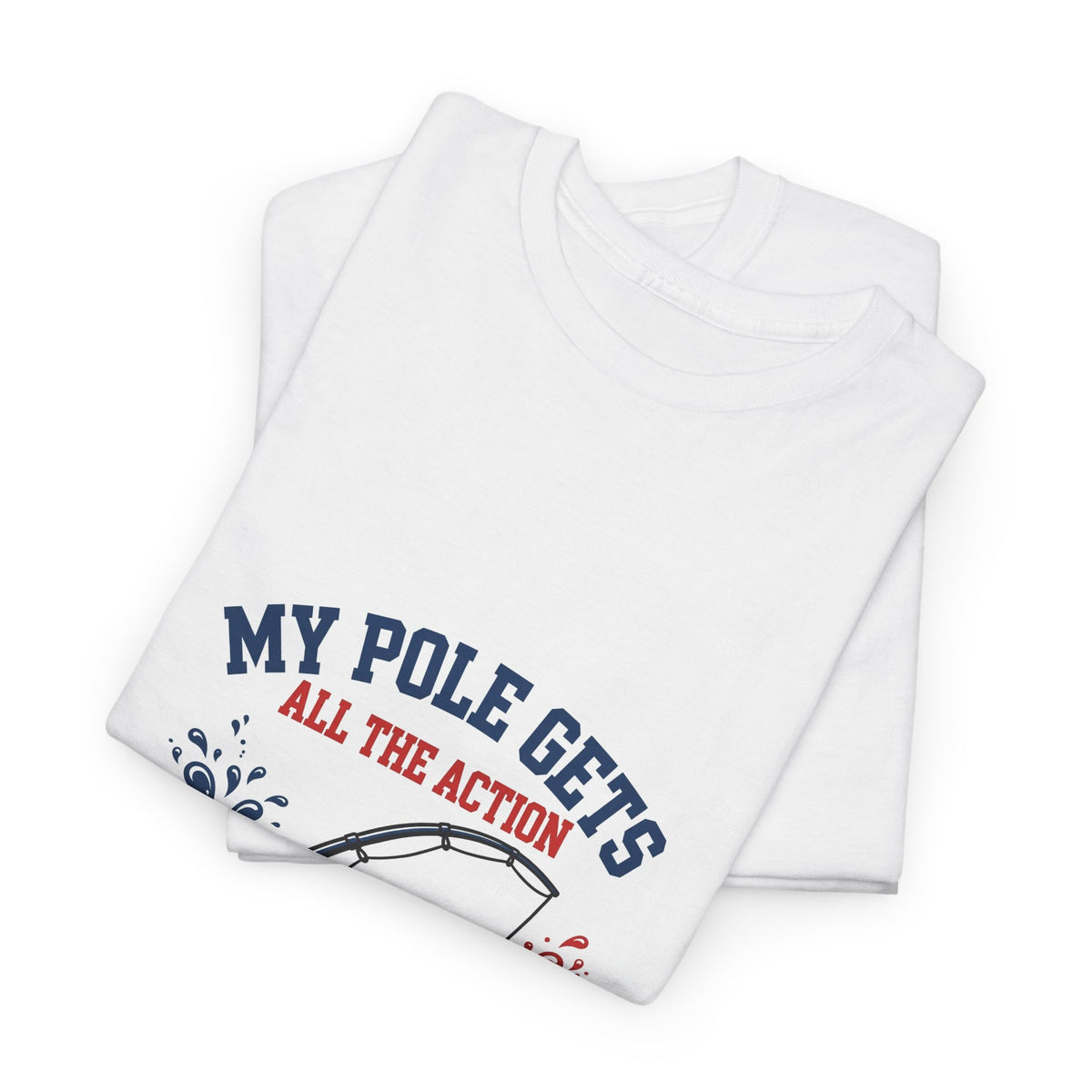 My Pole Gets All the Action — Funny Fishing T-Shirt