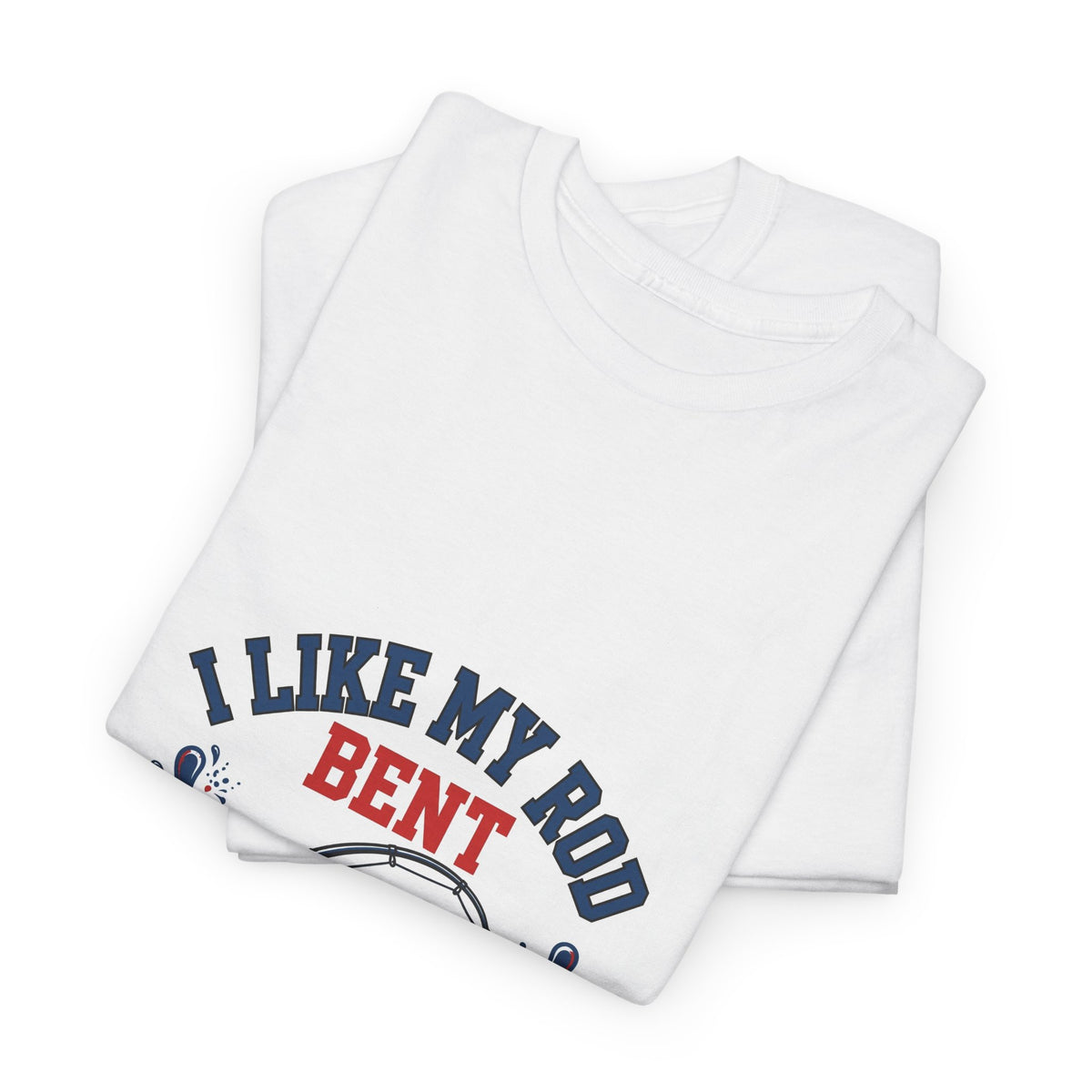 I Like My Rod Bent — Funny Fishing T-Shirt