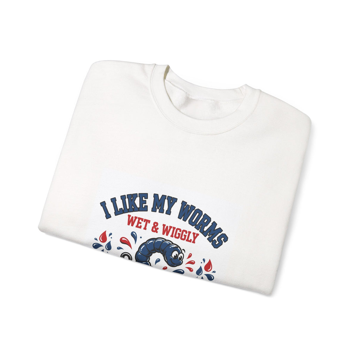 I Like My Worms Wet & Wiggly — Funny Fishing Sweatshirt