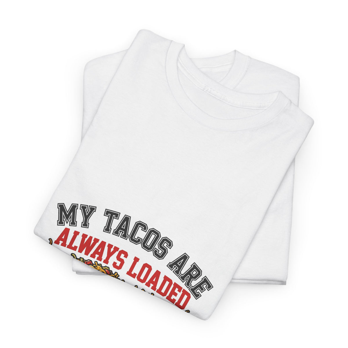 My Tacos Are Always Loaded — Funny Food T-Shirt