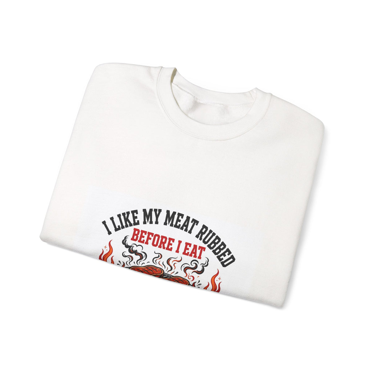 I Like My Meat Rubbed Before I Eat — Funny BBQ Sweatshirt
