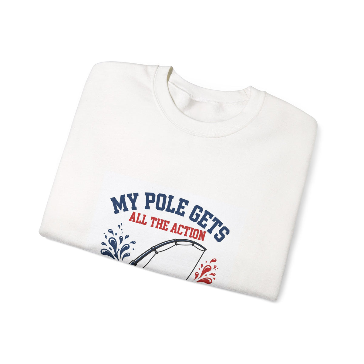 My Pole Gets All the Action — Funny Fishing Sweatshirt