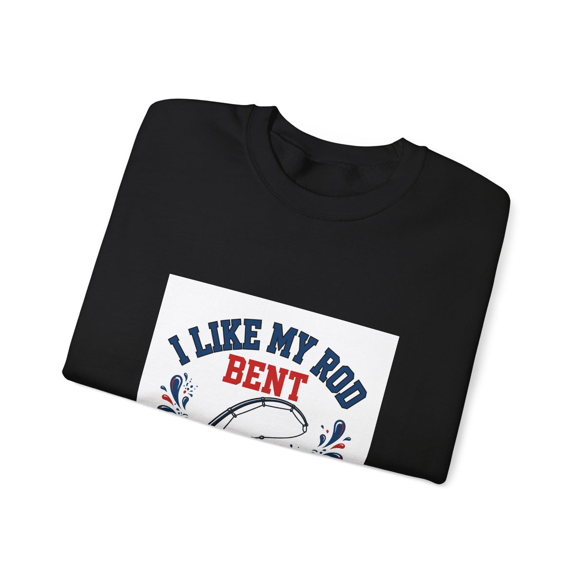 I Like My Rod Bent — Funny Fishing Sweatshirt