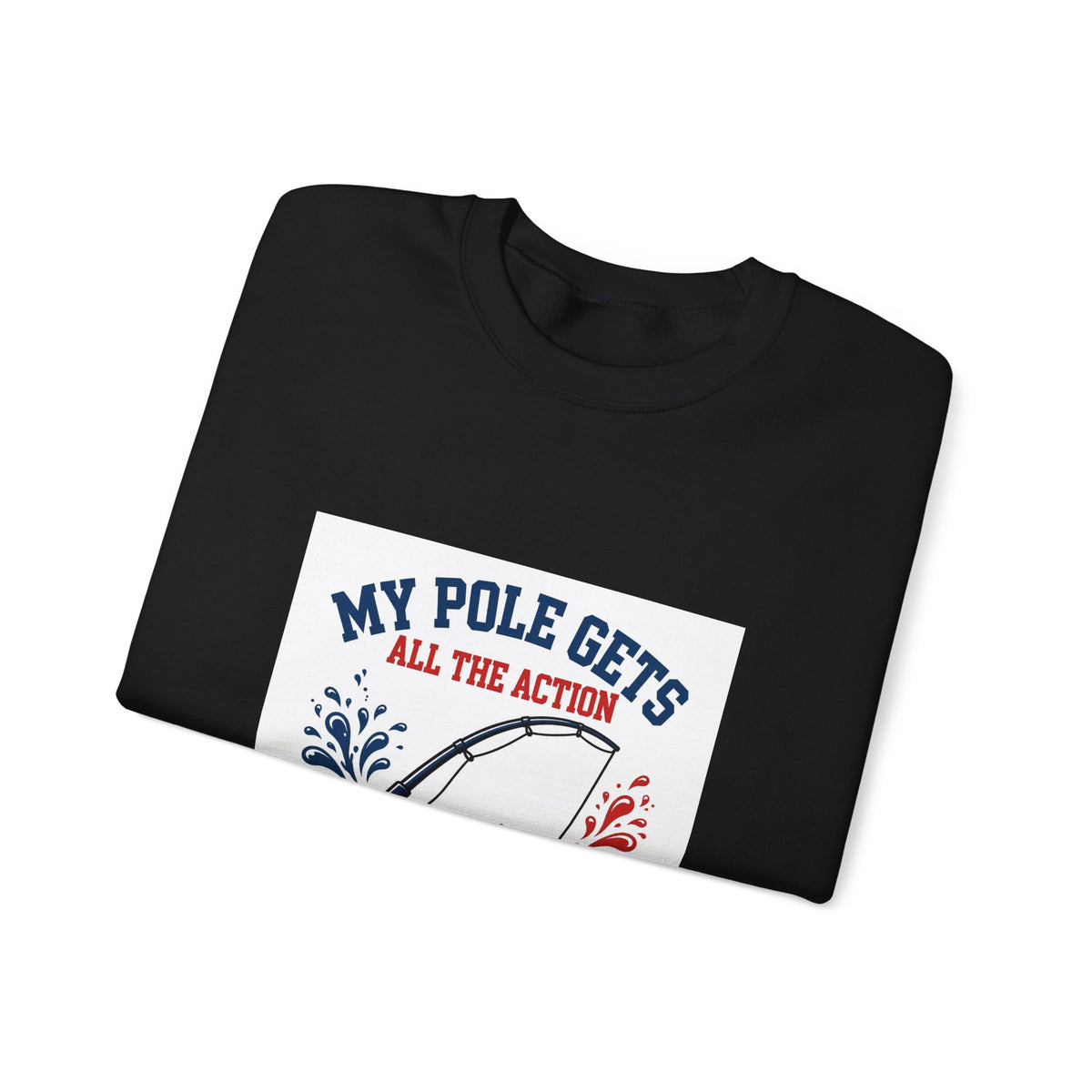 My Pole Gets All the Action — Funny Fishing Sweatshirt