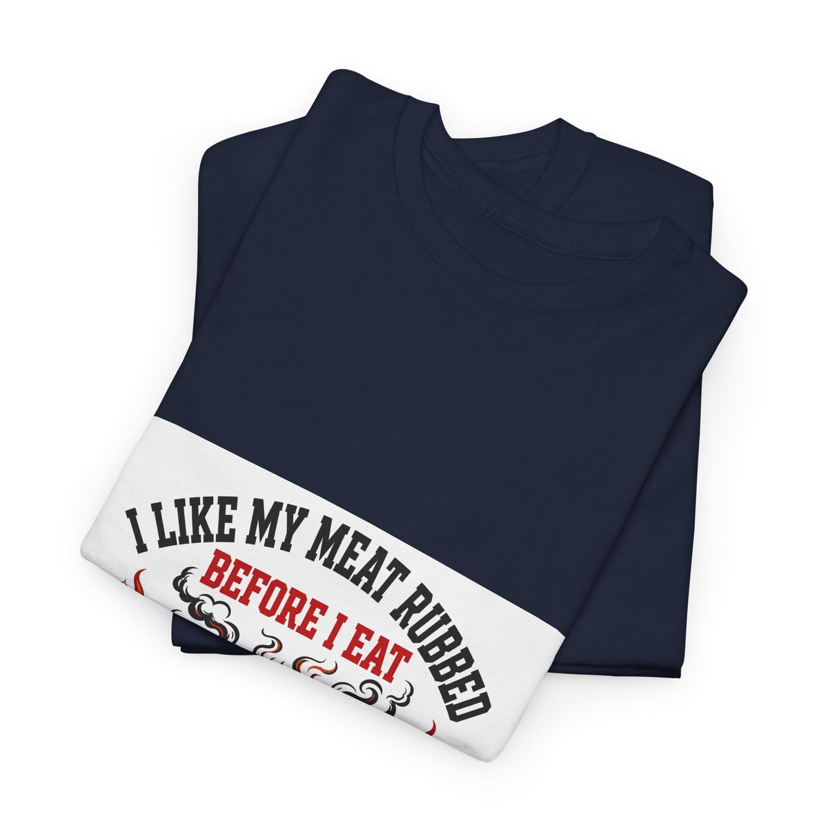 I Like My Meat Rubbed Before I Eat — Funny BBQ T-Shirt
