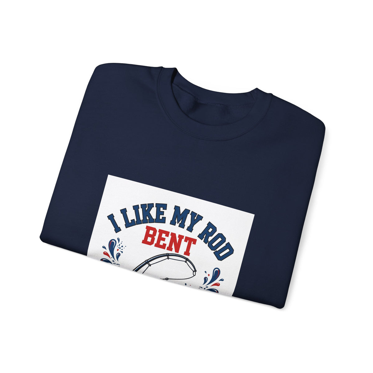 I Like My Rod Bent — Funny Fishing Sweatshirt