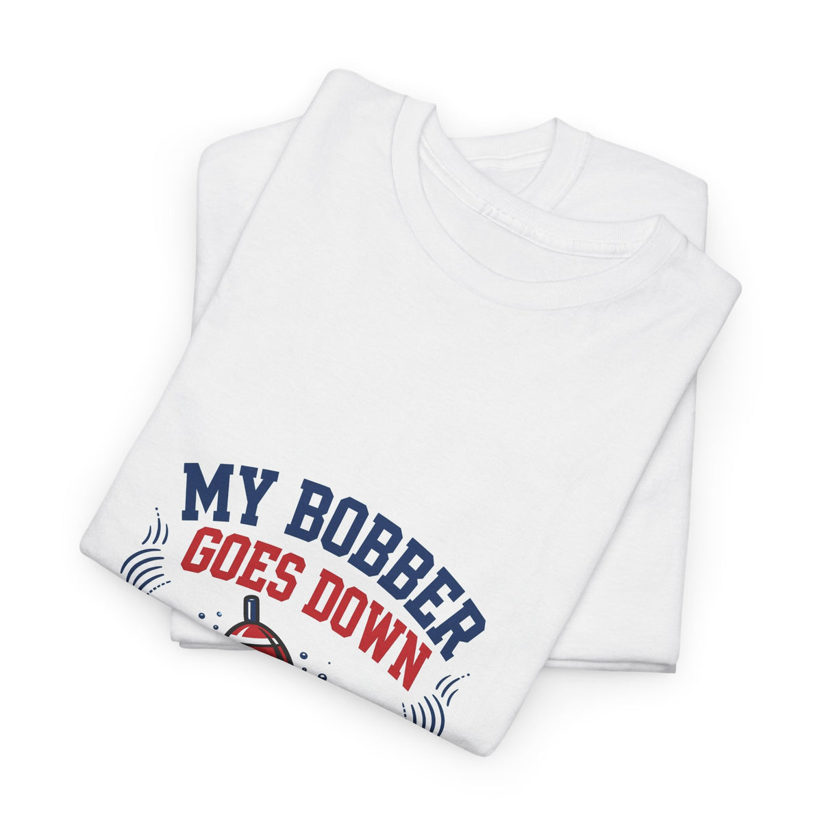 My Bobber Goes Down — Funny Fishing T-Shirt
