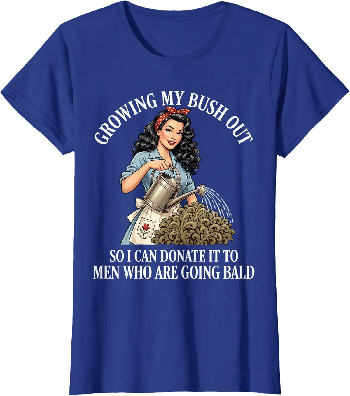 Inappropriate Funny Growing My Bush Out - Embarrassing Women T-Shirt