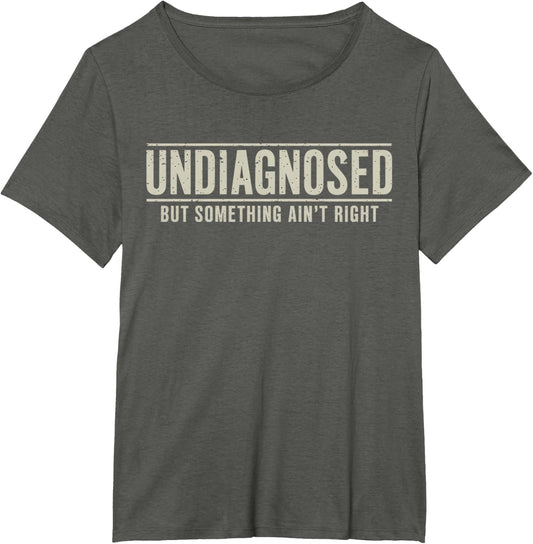 Undiagnosed But Something Ain't Right Funny Saying T-Shirt
