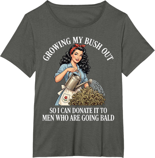 Inappropriate Funny Growing My Bush Out - Embarrassing Women T-Shirt