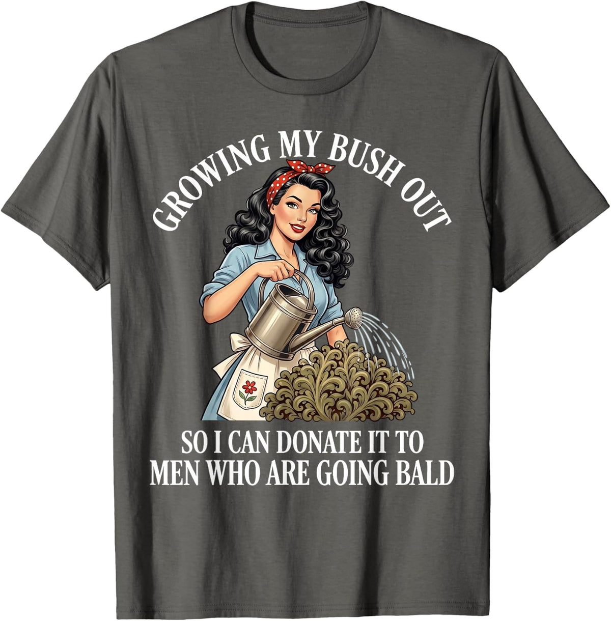 Inappropriate Funny Growing My Bush Out - Embarrassing Women T-Shirt
