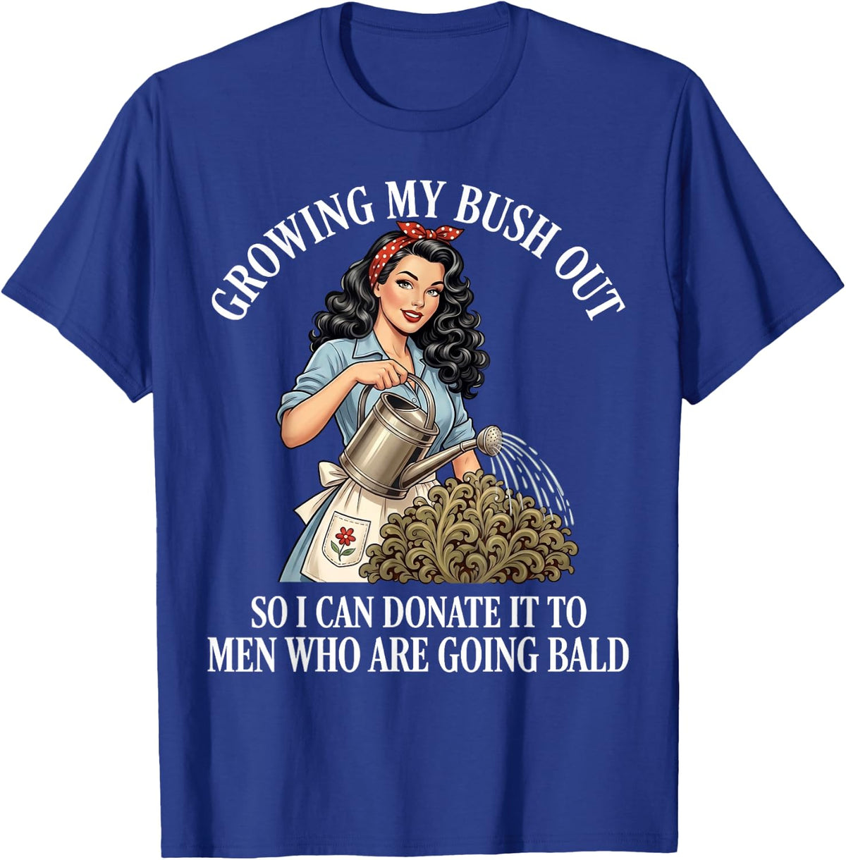 Inappropriate Funny Growing My Bush Out - Embarrassing Women T-Shirt