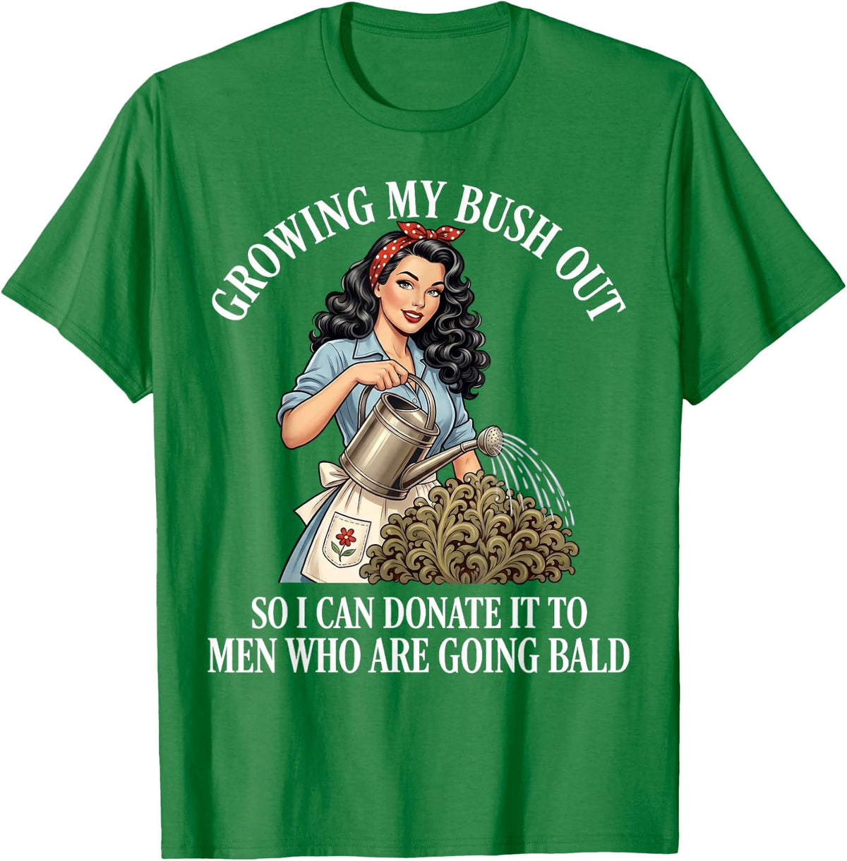 Inappropriate Funny Growing My Bush Out - Embarrassing Women T-Shirt