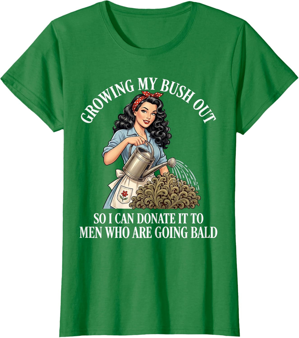 Inappropriate Funny Growing My Bush Out - Embarrassing Women T-Shirt