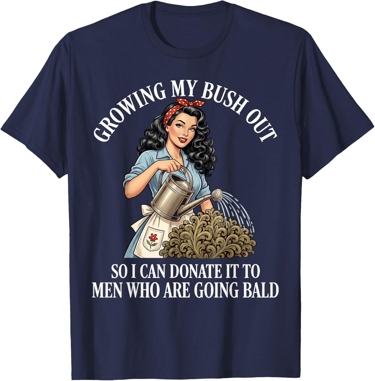 Inappropriate Funny Growing My Bush Out - Embarrassing Women T-Shirt
