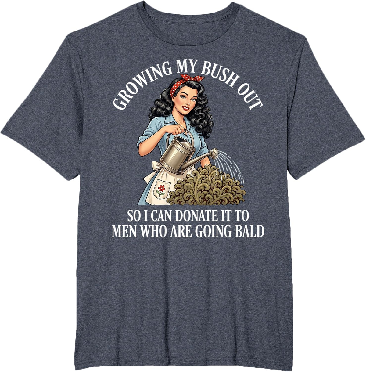 Inappropriate Funny Growing My Bush Out - Embarrassing Women T-Shirt