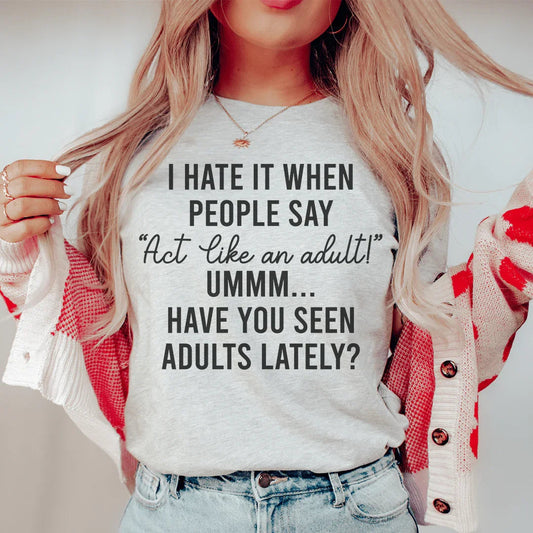 \"I Hate It When People Say Act Like An Adult\" – Sarcastic Humor Graphic T-Shirt