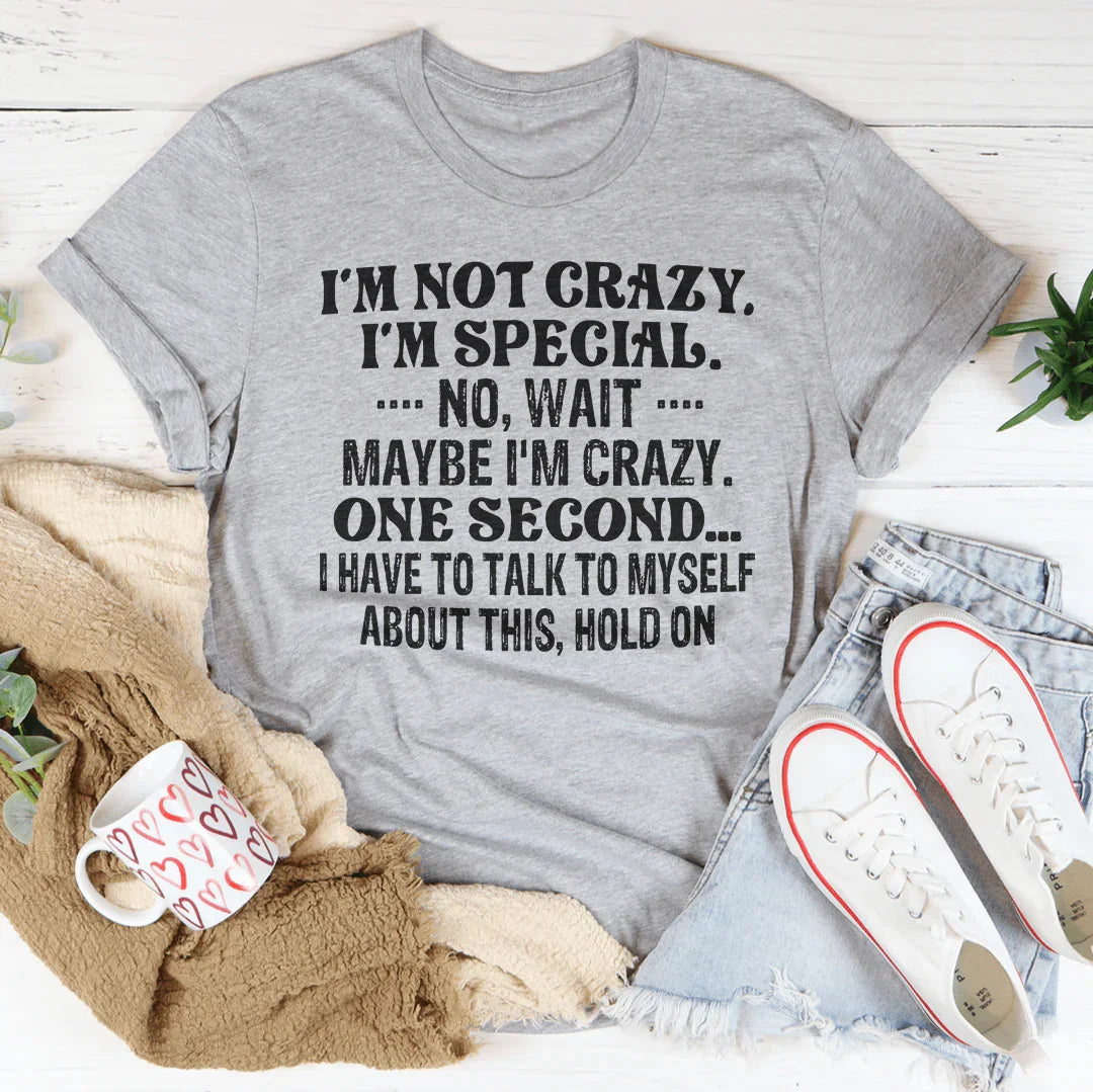"I'm Not Crazy. I'm Special. No, Wait, Maybe I'm Crazy. One Second..." – Casual Top