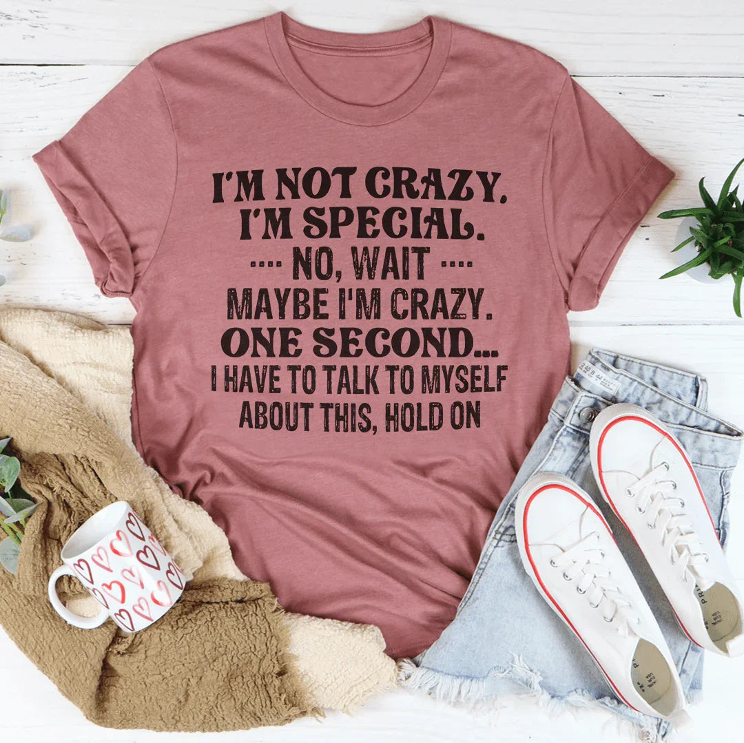 "I'm Not Crazy. I'm Special. No, Wait, Maybe I'm Crazy. One Second..." – Casual Top