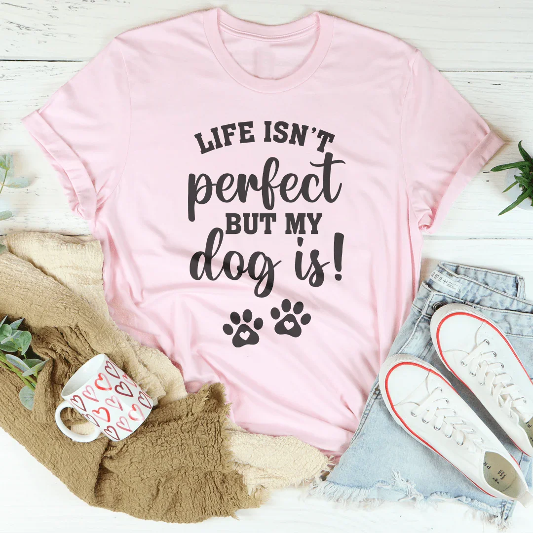 Wholesome Dog Lover Quote Shirt – "Life Isn't Perfect But My Dog Is" Graphic Tee