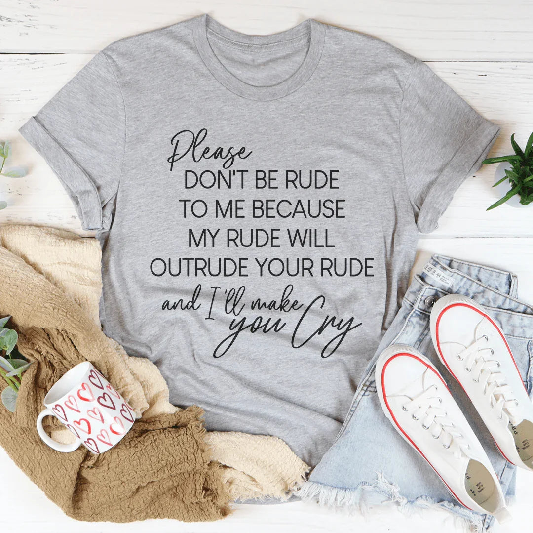 "Please Don't Be Rude To Me" Sarcastic Quote Graphic Shirt