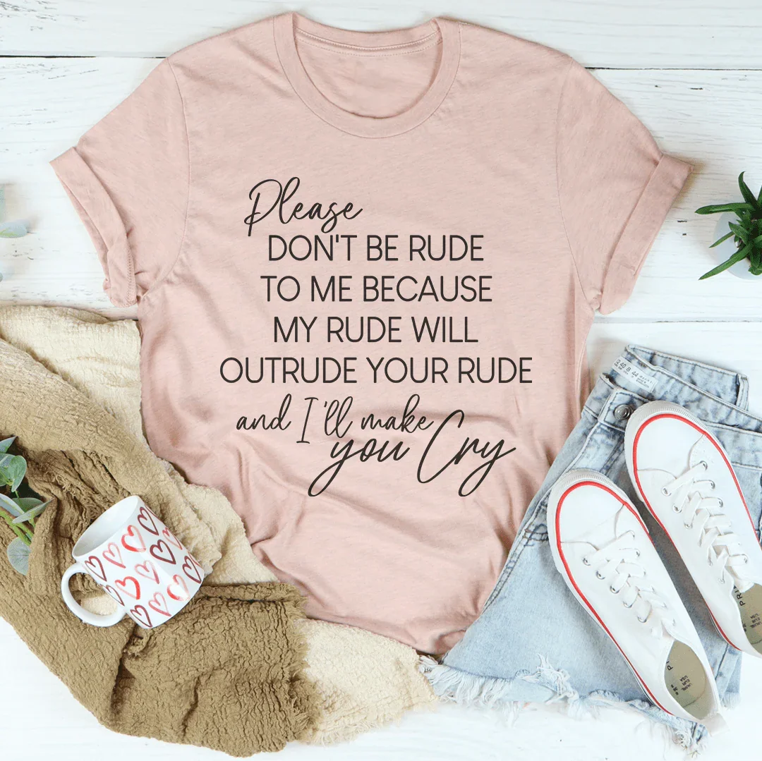 "Please Don't Be Rude To Me" Sarcastic Quote Graphic Shirt